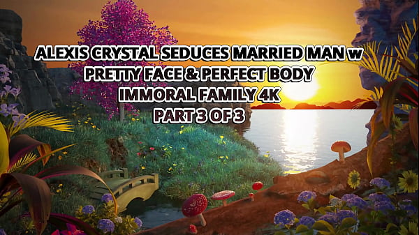 ALEXIS CRYSTAL SEDUCES MARRIED MAN w PRETTY FACE & PERFECT BODY – IMMORAL FAMILY 4K – Free HD MILF Porn